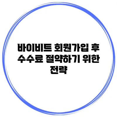 바이비트 회원가입 후 수수료 절약하기 위한 전략