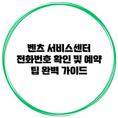 벤츠 서비스센터 전화번호 확인 및 예약 팁 완벽 가이드