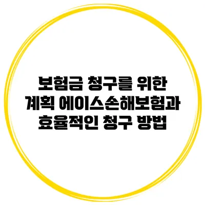 보험금 청구를 위한 계획: 에이스손해보험과 효율적인 청구 방법