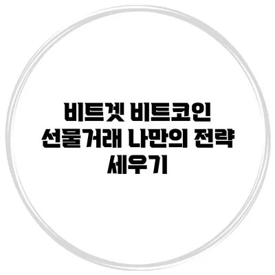 비트겟 비트코인 선물거래 나만의 전략 세우기