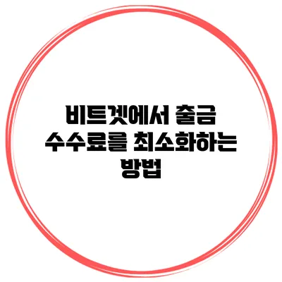 비트겟에서 출금 수수료를 최소화하는 방법