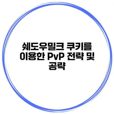 쉐도우밀크 쿠키를 이용한 PvP 전략 및 공략