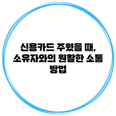 신용카드 주웠을 때, 소유자와의 원활한 소통 방법