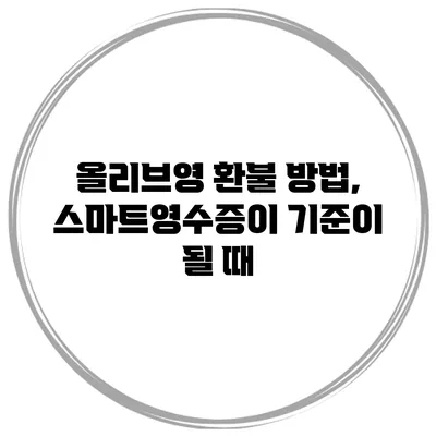 올리브영 환불 방법, 스마트영수증이 기준이 될 때
