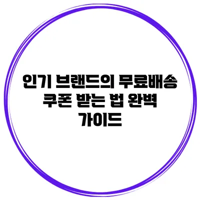 인기 브랜드의 무료배송 쿠폰 받는 법 완벽 가이드