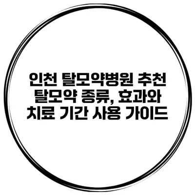 인천 탈모약병원 추천 탈모약 종류, 효과와 치료 기간 사용 가이드