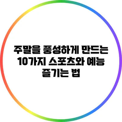 주말을 풍성하게 만드는 10가지 스포츠와 예능 즐기는 법