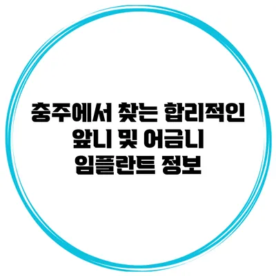 충주에서 찾는 합리적인 앞니 및 어금니 임플란트 정보
