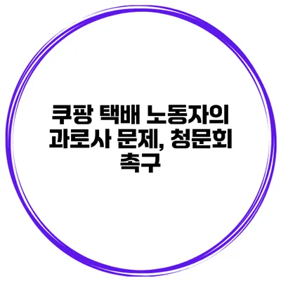 쿠팡 택배 노동자의 과로사 문제, 청문회 촉구