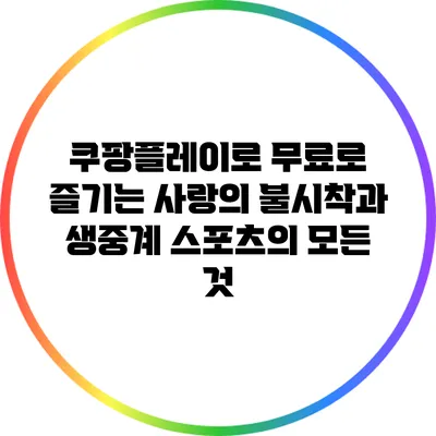 쿠팡플레이로 무료로 즐기는 사랑의 불시착과 생중계 스포츠의 모든 것
