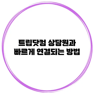 트립닷컴 상담원과 빠르게 연결되는 방법