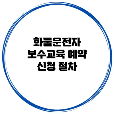 화물운전자 보수교육 예약 신청 절차