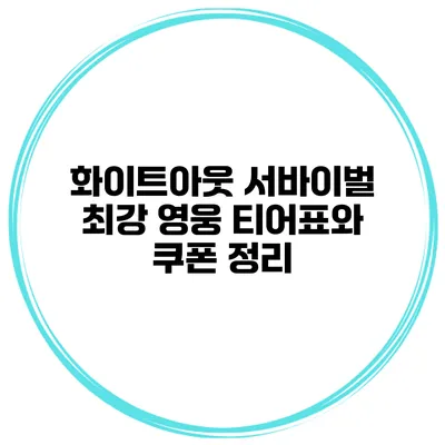 화이트아웃 서바이벌 최강 영웅 티어표와 쿠폰 정리