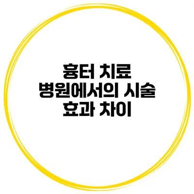흉터 치료 병원에서의 시술 효과 차이