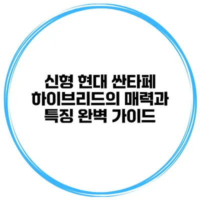 신형 현대 싼타페 하이브리드의 매력과 특징 완벽 가이드
