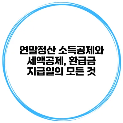연말정산 소득공제와 세액공제, 환급금 지급일의 모든 것